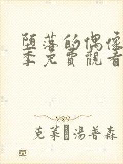 堕落的偶像女友季免费观看全集动漫