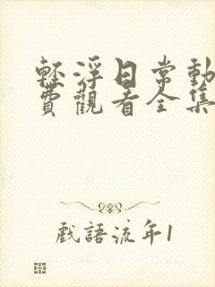 轻浮日常动漫免费观看全集高清