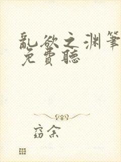 乱欲之渊笔趣阁免费听