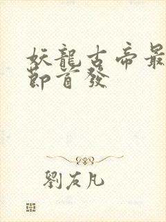 妖龙古帝最新章节首发