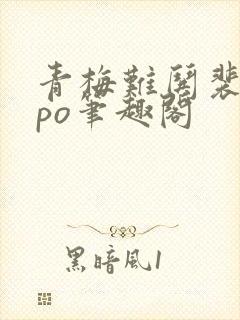 青梅难哄裴筠庭po笔趣阁