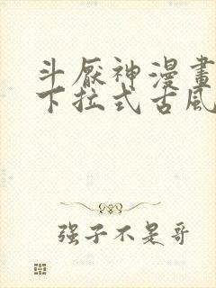 斗厌神漫画免费下拉式古风漫画网