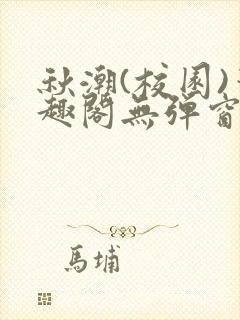 秋潮(校园)笔趣阁无弹窗