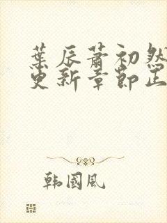 叶辰萧初然最新更新章节正版