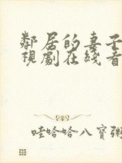 邻居的妻子2电视剧在线看全集免费播放下载