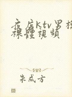 夜店ktv男模裸体视频