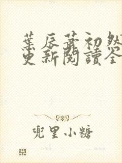 叶辰萧初然最快更新阅读全集