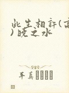 此生相许(高干) 晓之水