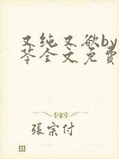 又纯又欲by茯苓全文免费阅读笔趣阁