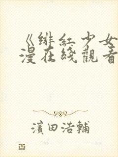 《绯红少女》动漫在线观看全集高清