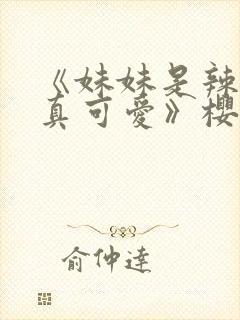 《妹妹是辣妹是真可爱》樱花动漫