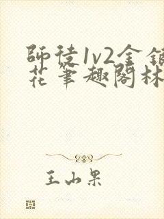 师徒1v2金银花笔趣阁林妙妙