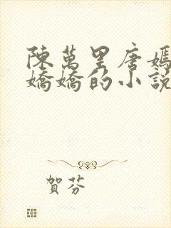 陈万里唐嫣然宋娇娇的小说最新章节封面