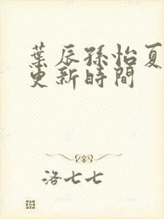 叶辰孙怡夏若雪更新时间