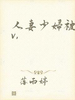 人妻少妇被粗大v,