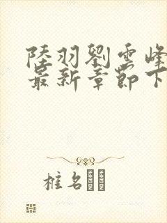 陆羽刘云峰小说最新章节下载封面