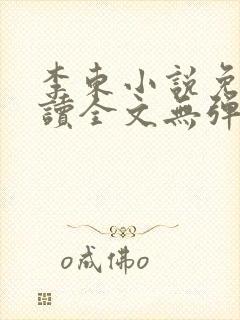 李东小说免费阅读全文无弹窗