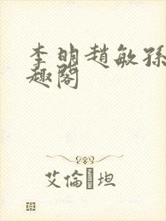 李明赵敏孙倩笔趣阁