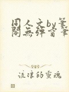 同人文by笔趣阁无弹窗笔趣阁