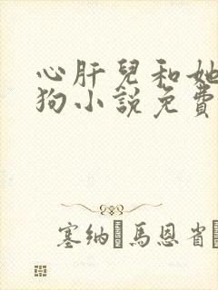 心肝儿和她的舔狗小说免费阅读