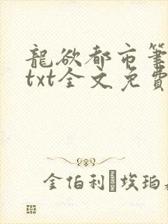 龙欲都市笔趣阁txt全文免费阅读