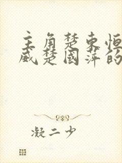 主角楚东恒楚国威楚国萍的官场小说