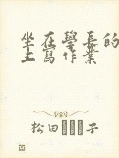 坐在学长的根茎上写作业封面