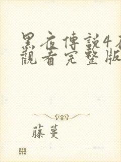 黑夜传说4在线观看完整版免费