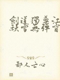 剑道独尊江尘段秋雪无弹窗笔趣阁