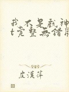 我不是戏神txt完整无错版