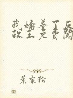 我娇养了反派摄政王免费阅读