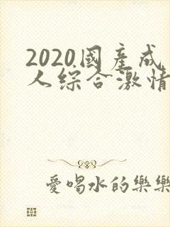 2020国产成人综合激情网