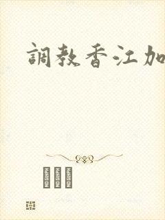 调教香江加料版