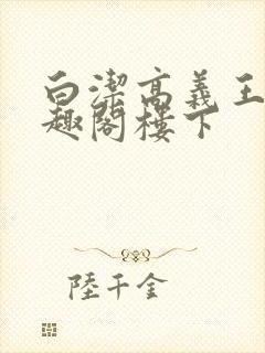 白洁高义王申笔趣阁楼下