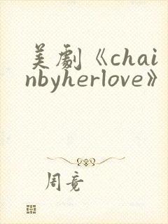 美剧《chainbyherlove》在线观看