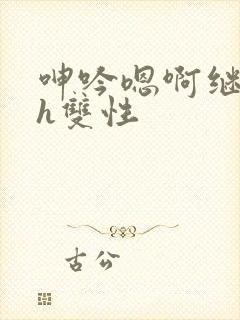 呻吟嗯啊继父～h双性