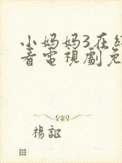 小妈妈3在线观看电视剧免费高清