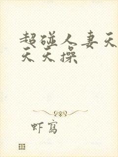 超碰人妻天天操天天操