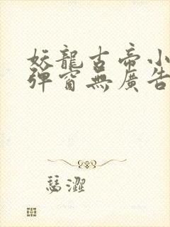 妖龙古帝小说无弹窗无广告