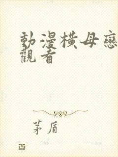 动漫横母恋在线观看