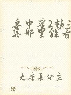 妻中蜜2动漫全集哪里能看