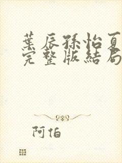 叶辰孙怡夏若雪完整版结局