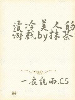 清冷美人的神奇游戏by抹茶冰沙
