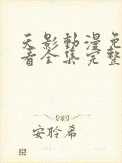 天影动漫免费观看全集完整版高清