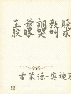 王爷调教贱妾屁股眼哭叫求饶h文