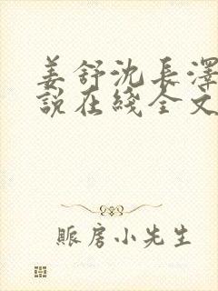 姜舒沈长泽的小说在线全文免费阅读笔趣阁