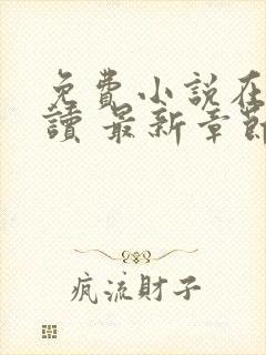 免费小说在线阅读 最新章节 无弹窗