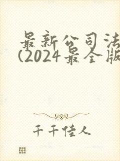 最新公司法全文(2024最全版本)