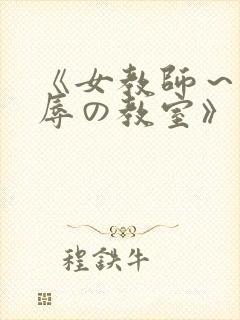 《女教师～被淫辱の教室》在线观看封面