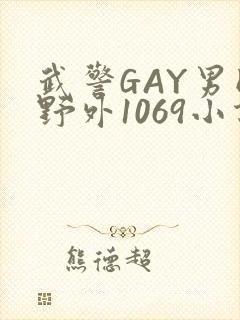 武警GAY男同野外1069小说